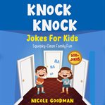 Knock Knock Jokes for Kids 5 : 7 Years Old. Squeaky. Clean Family Fun cover image cdn