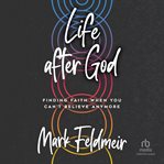 Life after God : Finding Faith When You Can't Believe Anymore cover image cdn