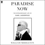 Paradise Now : The Extraordinary Life of Karl Lagerfeld cover image cdn