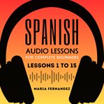 Spanish Audio Lessons for Complete Beginners : Lessons 1 to 15 cover image cdn