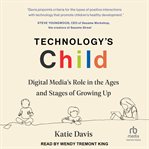 Technology's Child : Digital Media's Role in the Ages and Stages of Growing Up cover image cdn