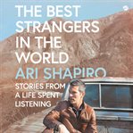 The Best Strangers in the World : Stories from a Life Spent Listening cover image cdn