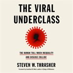 The Viral Underclass : The Human Toll When Inequality and Disease Collide cover image cdn