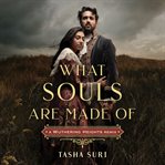 What Souls Are Made Of : A Wuthering Heights Remix. Remixed Classics cover image cdn