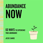 Abundance Now : 60 Ways to Experience True Abundance cover image cdn