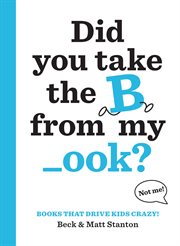 Did You Take the B from My _ook? : Books That Drive Kids CRAZY! cover image cdn