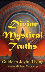 Divine Mystical Truths : Guide to Joyful Living cover image cdn