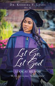 Let Go, Let God : Look At Me Now: Be Free. Live in Peace. You Have Purpose! cover image cdn