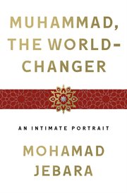 Muhammad, the World : Changer. An Intimate Portrait cover image cdn