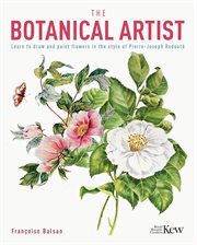 The botanical artist : learn to draw and paint flowers in the style of Pierre-Joseph Redoute cover image cdn