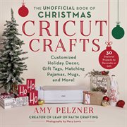 The Unofficial Book of Christmas Cricut Crafts : Customized Holiday Decor, Gift Tags, Matching Pajamas, Mugs, and More! cover image cdn