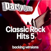 Classic Rock Hits 5 : Party Tyme [Backing Versions] cover image cdn