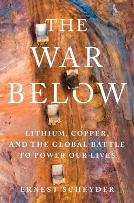 The war below : lithium, copper, and the global battle to power our lives cover image