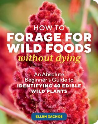 How to forage for wild foods without dying : an absolute beginner's guide to identifying 40 edible wild plants cover image