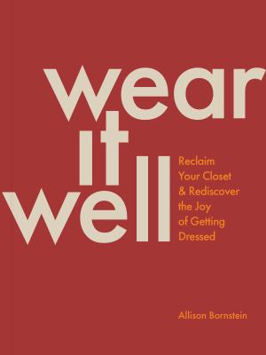 Wear it well : reclaim your closet and rediscover the joy of getting dressed cover image