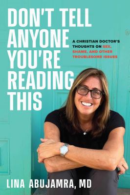 Don't tell anyone you're reading this : a Christian doctor's thoughts on sex, shame, and other troublesome issues cover image