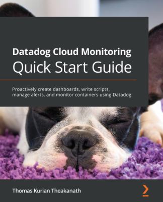 Datadog cloud monitoring quick start guide : proactively create dashboards, write scripts, manage alerts, and monitor containers using Datadog cover image