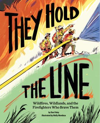 They hold the line : wildfires, wildlands, and the firefighters who brave them cover image