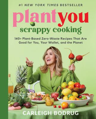 PlantYou: scrappy cooking : 140+ plant-based zero-waste recipes that are good for you, your wallet, and the planet cover image