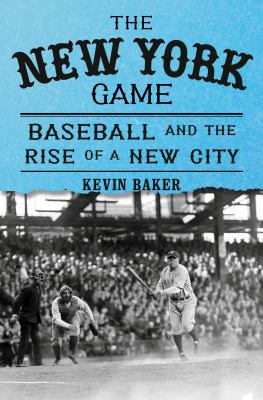 The New York game : baseball and the rise of a new city cover image