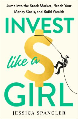 Invest like a girl : jump into the stock market, reach your money goals, and build wealth cover image