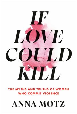 If love could kill : the myths and truths of women who commit violence cover image
