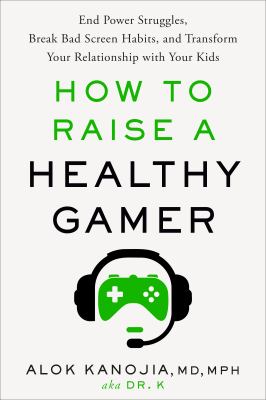 How to raise a healthy gamer : end power struggles, break bad screen habits, and transform your relationship with your kids cover image