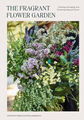 The fragrant flower garden : growing, arranging & preserving natural scents cover image