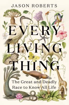 Every living thing : the great and deadly race to know all life cover image
