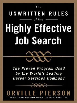 The Unwritten Rules of the Highly Effective Job Search: The Proven Program Used by the World’s Leading Career Services Company The Proven Program Used by the World’s Leading Career Services Company cover image