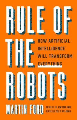 Rule of the Robots How Artificial Intelligence Will Transform Everything cover image