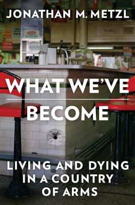 What we've become : living and dying in a country of arms cover image