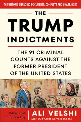 The Trump indictments : the 91 criminal counts against the former president of the United States cover image
