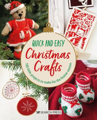 Quick and easy Christmas crafts : 100 gifts & decorations to make for the festive season cover image