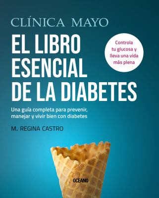 Clínica Mayo. El libro esencial de la diabetes: una guía completa para prevenir, manejar y vivir bien con diabetes cover image