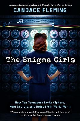 The enigma girls : how ten teenagers broke ciphers, kept secrets, and helped win World War II cover image