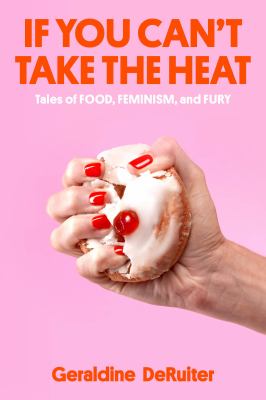 If you can't take the heat : tales of food, feminism, and fury cover image