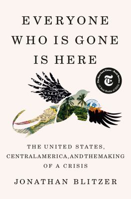 Everyone who is gone is here : the United States, Central America, and the making of a crisis  cover image cdn