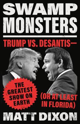 Swamp monsters : Trump vs. DeSantis - the greatest show on earth (or at least in Florida) cover image
