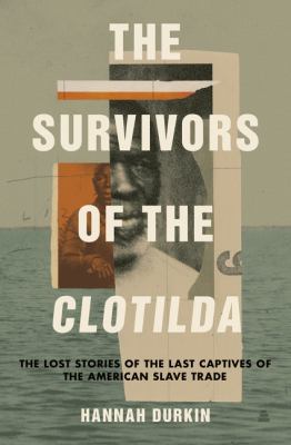 The survivors of the Clotilda : the lost stories of the last captives of the American slave trade cover image