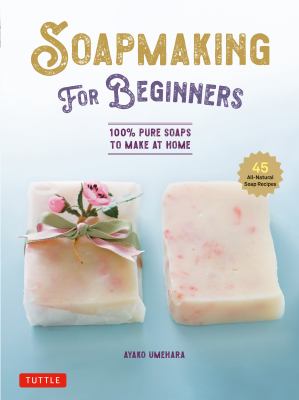Soapmaking for beginners : 100% pure soaps to make at home cover image