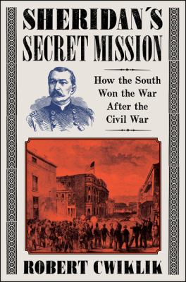 Sheridan's secret mission : how the South won the war after the Civil War cover image