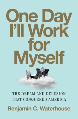 One day I'll work for myself : the dream and delusion that conquered America  cover image cdn