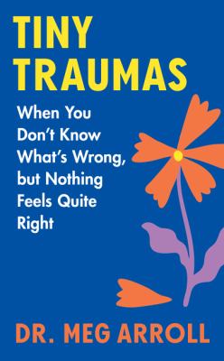 Tiny traumas : when you don't know what's wrong, but nothing feels quite right cover image