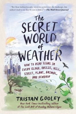 The Secret World of Weather How to Read Signs in Every Cloud, Breeze, Hill, Street, Plant, Animal, and Dewdrop cover image