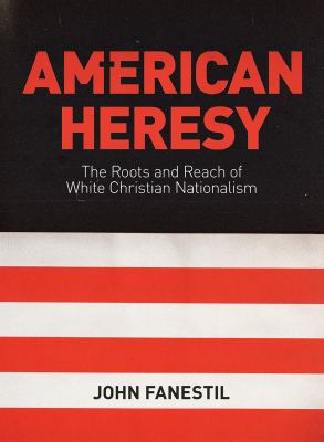 American heresy : the roots and reach of White Christian Nationalism cover image