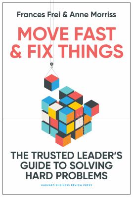 Move fast & fix things : the trusted leader's guide to solving hard problems cover image