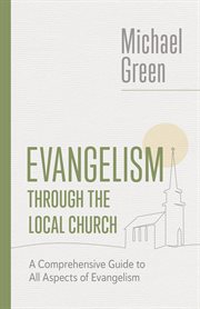 Evangelism Through the Local Church : A Comprehensive Guide to All Aspects of Evangelism. Eerdmans Michael Green Collection cover image cdn
