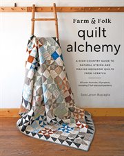 Farm & Folk Quilt Alchemy : A High-Country Guide to Natural Dyeing and Making Heirloom Quilts from Scratch cover image cdn