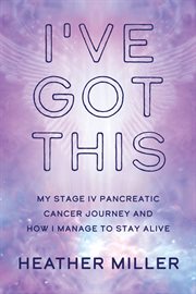 I've Got This : My Stage IV Pancreatic Cancer Journey and How I Manage to Stay Alive cover image cdn